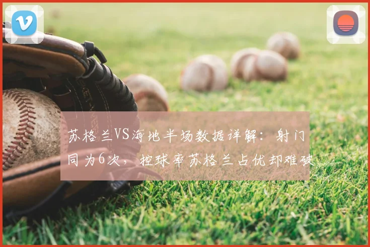 苏格兰VS海地半场数据详解：射门同为6次，控球率苏格兰占优却难破门