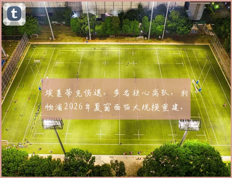 埃基蒂克伤退，多名核心离队，利物浦2026年夏窗面临大规模重建，这些位置亟需引援