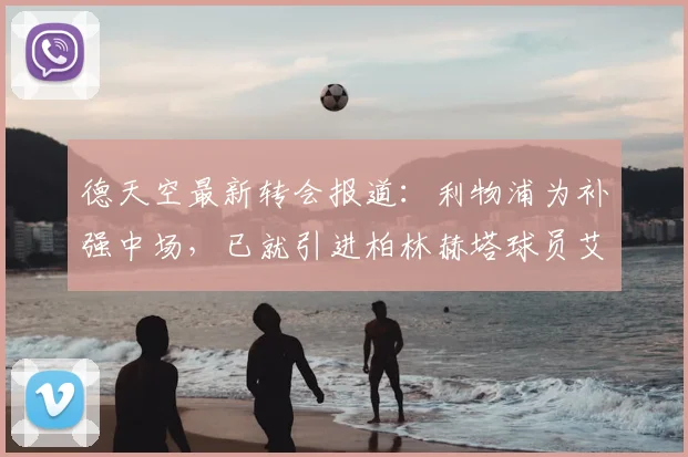 德天空最新转会报道：利物浦为补强中场，已就引进柏林赫塔球员艾希霍恩开启实质性谈判